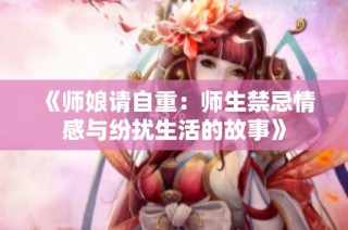 《师娘请自重：师生禁忌情感与纷扰生活的故事》
