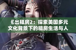 《出租房2：探索美国多元文化背景下的租房生活与人际关系》