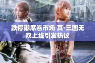 跌停潮席卷市场 真·三国无双上线引发热议