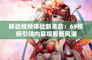 移动视频体验新革命：69视频引领内容观看新风潮
