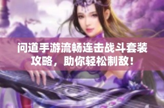 问道手游流畅连击战斗套装攻略，助你轻松制敌！