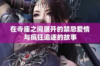 在寺庙之间展开的禁忌爱情与疯狂追逐的故事