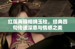 红莲两瓣相拥玉柱，经典四句传递深意与情感之美