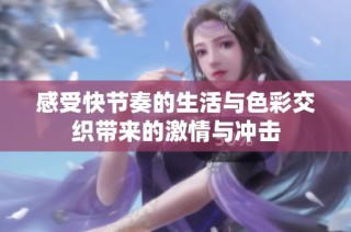 感受快节奏的生活与色彩交织带来的激情与冲击