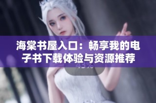 海棠书屋入口：畅享我的电子书下载体验与资源推荐