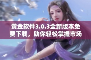 黄金软件3.0.3全新版本免费下载，助你轻松掌握市场动态