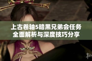 上古卷轴5暗黑兄弟会任务全面解析与深度技巧分享