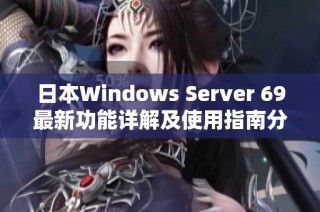 日本Windows Server 69最新功能详解及使用指南分享