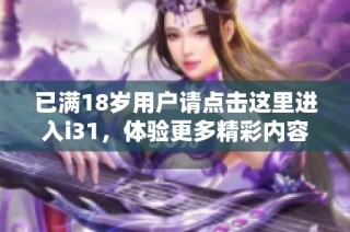已满18岁用户请点击这里进入i31，体验更多精彩内容