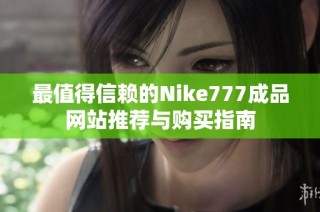 最值得信赖的Nike777成品网站推荐与购买指南