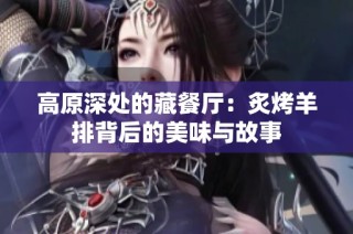 高原深处的藏餐厅：炙烤羊排背后的美味与故事