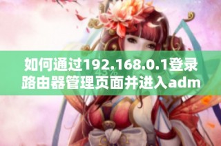 如何通过192.168.0.1登录路由器管理页面并进入admin界面