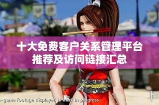十大免费客户关系管理平台推荐及访问链接汇总
