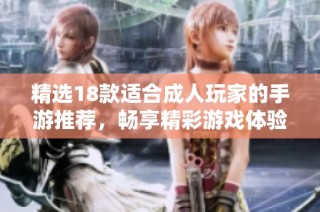 精选18款适合成人玩家的手游推荐，畅享精彩游戏体验
