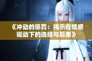 《冲动的惩罚：揭示在情感驱动下的选择与后果》