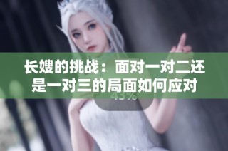 长嫂的挑战：面对一对二还是一对三的局面如何应对