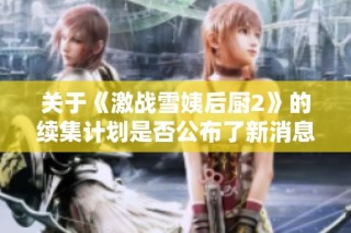 关于《激战雪姨后厨2》的续集计划是否公布了新消息吗