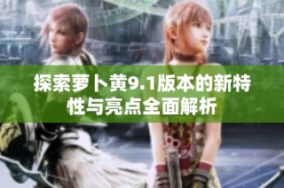 探索萝卜黄9.1版本的新特性与亮点全面解析
