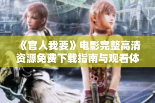 《官人我要》电影完整高清资源免费下载指南与观看体验分享