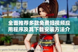 全面推荐多款免费短视频应用程序及其下载安装方法介绍