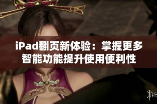 iPad翻页新体验：掌握更多智能功能提升使用便利性