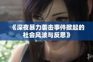 《深夜暴力袭击事件掀起的社会风波与反思》