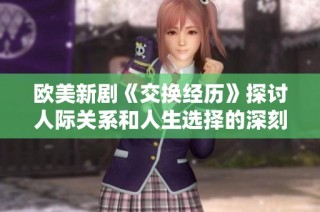 欧美新剧《交换经历》探讨人际关系和人生选择的深刻主题