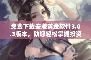免费下载安装黄金软件3.0.3版本，助您轻松掌握投资理财技巧