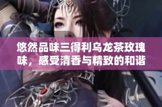 悠然品味三得利乌龙茶玫瑰味，感受清香与精致的和谐美好