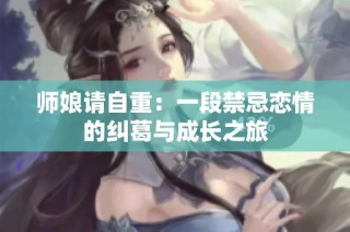 师娘请自重：一段禁忌恋情的纠葛与成长之旅