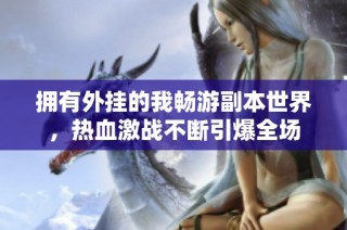 拥有外挂的我畅游副本世界，热血激战不断引爆全场