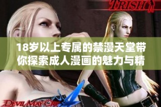 18岁以上专属的禁漫天堂带你探索成人漫画的魅力与精彩