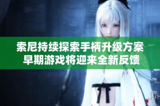 索尼持续探索手柄升级方案 早期游戏将迎来全新反馈体验