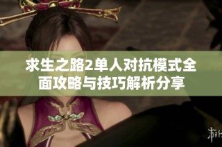 求生之路2单人对抗模式全面攻略与技巧解析分享