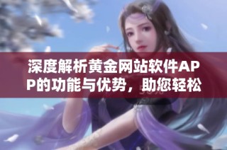 深度解析黄金网站软件APP的功能与优势，助您轻松掌握黄金投资秘笈