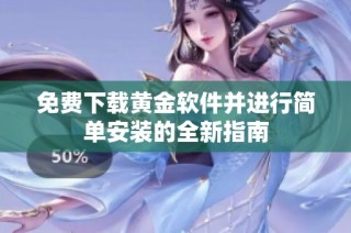免费下载黄金软件并进行简单安装的全新指南
