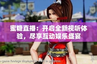 蜜糖直播：开启全新视听体验，尽享互动娱乐盛宴