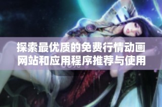 探索最优质的免费行情动画网站和应用程序推荐与使用技巧