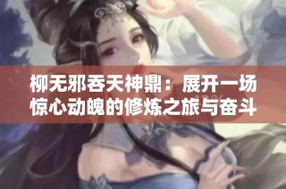 柳无邪吞天神鼎：展开一场惊心动魄的修炼之旅与奋斗历程