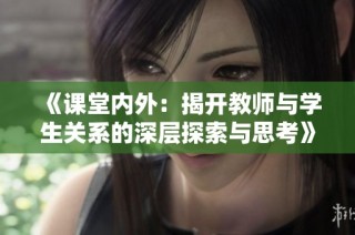 《课堂内外：揭开教师与学生关系的深层探索与思考》