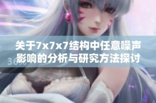 关于7x7x7结构中任意噪声影响的分析与研究方法探讨