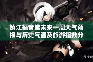 镇江福音堂未来一周天气预报与历史气温及旅游指数分析