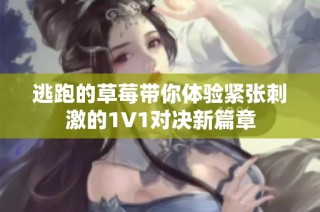 逃跑的草莓带你体验紧张刺激的1V1对决新篇章