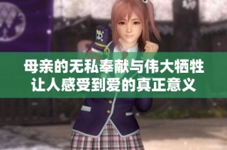 母亲的无私奉献与伟大牺牲让人感受到爱的真正意义