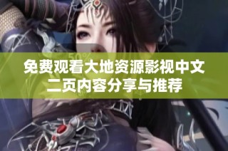 免费观看大地资源影视中文二页内容分享与推荐