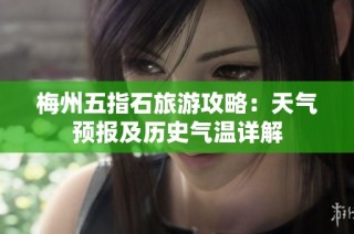 梅州五指石旅游攻略：天气预报及历史气温详解