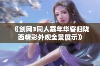 《剑网3同人嘉年华客归陇西精彩外观全景展示》