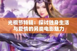 光棍节特辑：探讨独身生活与爱情的另类电影魅力