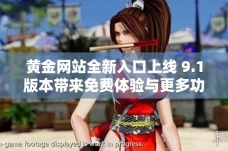 黄金网站全新入口上线 9.1版本带来免费体验与更多功能