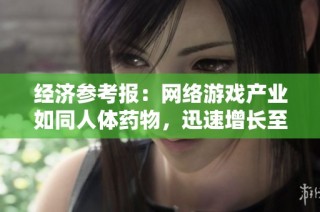 经济参考报：网络游戏产业如同人体药物，迅速增长至数千亿规模